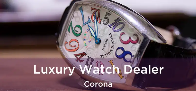 Luxury Watch Dealer Corona